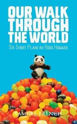 Our Walk Through the World: Six Short Plays - Ross Howard - cover