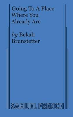 Going To A Place Where You Already Are - Bekah Brunstetter - cover