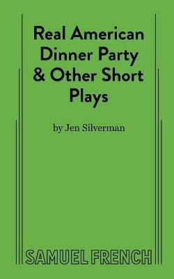 Real American Dinner Party & Other Short Plays - Jen Silverman - cover