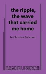 the ripple, the wave that carried me home