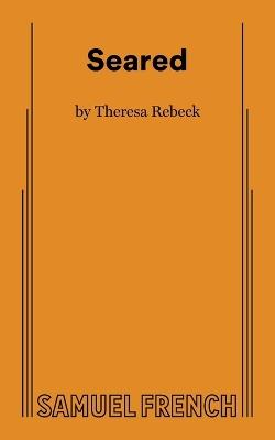 Seared - Theresa Rebeck - cover