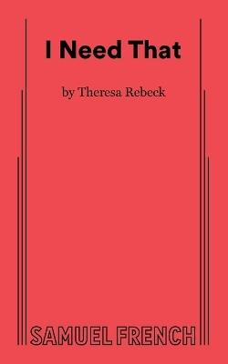 I Need That - Theresa Rebeck - cover