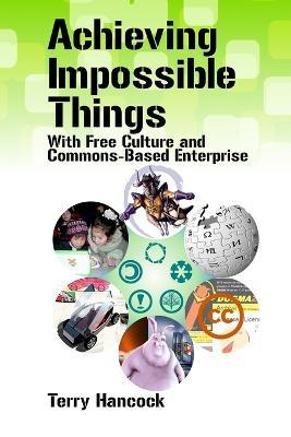 Achieving Impossible Things with Free Culture and Commons-Based Enterprise - Terry Hancock - cover