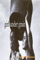 Girl Under Grain - Karen Hartman - cover