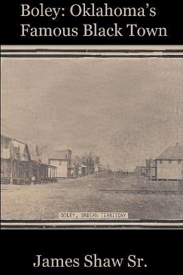 Boley: Oklahoma's Famous Black Town - James Shaw - cover