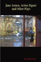 Jane Austen, Action Figure and Other Plays - Elaine Avila - cover