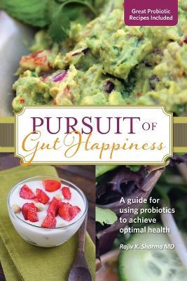 Pursuit of Gut Happiness: A Scientific and Simple Guide to Use Probiotics to Achieve Optimal Gut Health - Rajiv Sharma - cover