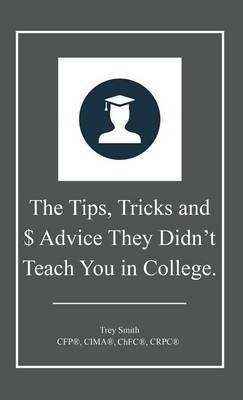 The Tips, Tricks and $ Advice They Didn't Teach You in College. - Trey Smith - cover