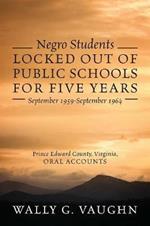 Negro Students Locked Out of Public Schools for Five Years September 1959-September 1964: Prince Edward County, Virginia, Oral Accounts