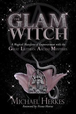 The GLAM Witch: A Magical Manifesto of Empowerment with the Great Lilithian Arcane Mysteries - Michael Herkes - cover