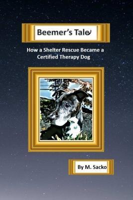 Beemer's Tale How a Shelter Rescue Became a Certified Therapy Dog - M Sacko - cover