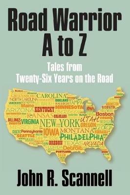 Road Warrior A to Z: Tales from Twenty-Six Years on the Road - John R Scannell - cover
