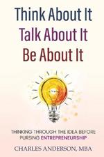 Think About It, Talk About It, Be About It: Thinking Through The Idea Before Pursuing Entrepreneurship