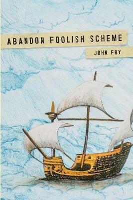 Abandon Foolish Scheme: Deathly encounters that you won't find in bestsellers about dying - John Fry - cover