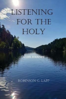 Listening for the Holy: A Life Journey - Robinson G Lapp - cover