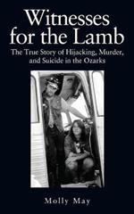 Witnesses for the Lamb: The True Story of Hijacking, Murder, and Suicide in the Ozarks