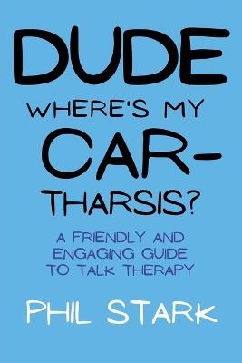 Dude, Where's My Car-tharsis? - Phil Stark - cover