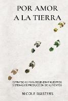 Por Amor a la Tierra: Estrategias para Regenerar Nuestros Sistemas de Produccion de Alimentos - Masters - cover