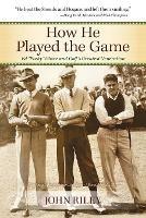 How He Played the Game: Ed Porky Oliver and Golf's Greatest Generation