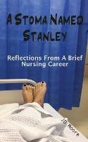 A Stoma Named Stanley: Reflections From A Brief Nursing Career - Jd Moore - cover