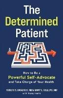 The Determined Patient: How to Be a Powerful Self-Advocate and Take Charge of Your Health - Robert Danziger,Mary Gellens,Nancy Peske - cover