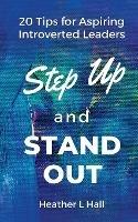 Step Up and Stand Out: 20 Tips for Aspiring Introverted Leaders - Heather L Hall - cover