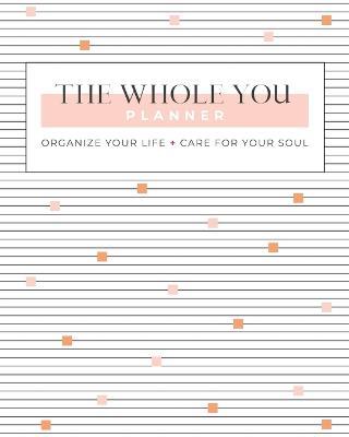 The Whole You Planner: Organize Your Life + Care for Your Soul - Gina Schade - cover