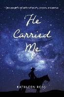 He Carried Me: One cowgirl's collection of poems, prayers and ponies - Kathleen Rossi - cover