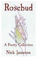 Rosebud: A Poetry Collection - Nick Jameson - cover