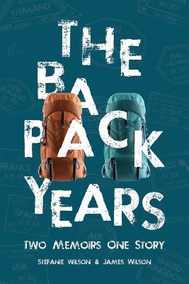 The Backpack Years: Two Memoirs, One Story - Stefanie Wilson,James Wilson - cover
