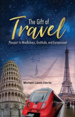 The Gift of Travel: Passport to Mindfulness, Gratitude, and Compassion! - Michael Llado-Davila - cover