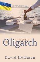 The Accidental Oligarch - A Ukrainian Saga - David Hoffman - cover