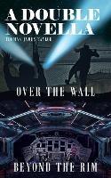 A Double Novella: Over The Wall & Beyond The Rim - Thomas James Taylor - cover
