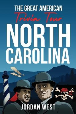 The Great American Trivia Tour - North Carolina: The Ultimate Book of Fun Facts and Trivia from History to Sports You Never Knew About the Tar Heel State! - Jordan West - cover