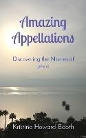 Amazing Appellations: Discovering the Names of Jesus - Kristina Howard-Booth - cover