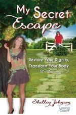 My Secret Escape: Restore Your Dignity, Transform Your Body (it's this way...)