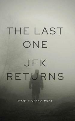 The Last One: JFK Returns - Mary F Carruthers - cover