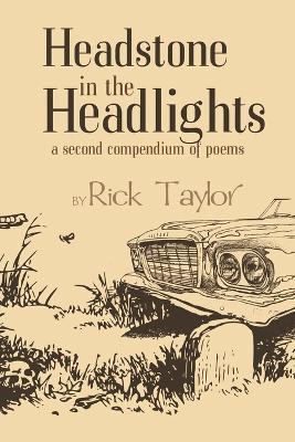 Headstone in the Headlights: A Second Compendium of Poems - Rick Taylor - cover