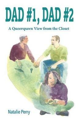 Dad #1, Dad #2: A Queerspawn View from the Closet - Natalie Perry - cover