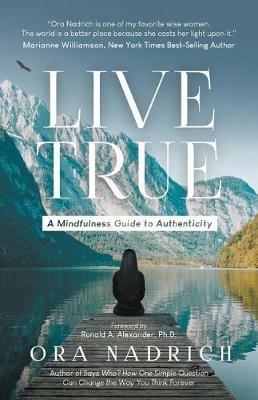 Live True: A Mindfulness Guide to Authenticity - Ora Nadrich - cover