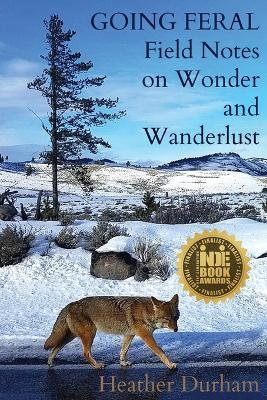 Going Feral: Field Notes on Wonder and Wanderlust - Heather Durham - cover