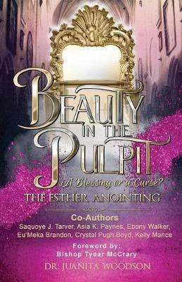 Beauty In The Pulpit: The Esther Anointing, a Blessing or a Curse? - Juanita Woodson,Ebony Walker - cover