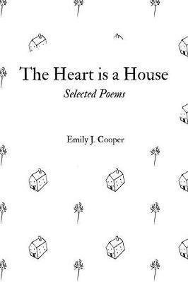 The Heart is a House: Selected Poems by Emily J. Cooper - Emily Cooper - cover