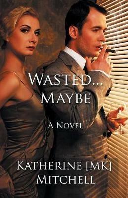 Wasted... Maybe: Choices Are Ours to Make - Katherine Mk Mitchell - cover