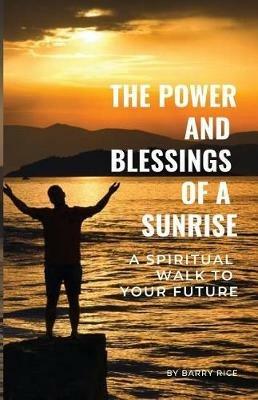 The Power and Blessings of a Sunrise: A Spiritual Walk to Your Future - Barry Rice - cover