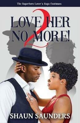 2 Love Her No More!: The Superhero Lover's Saga Continues - Shaun Saunders - cover