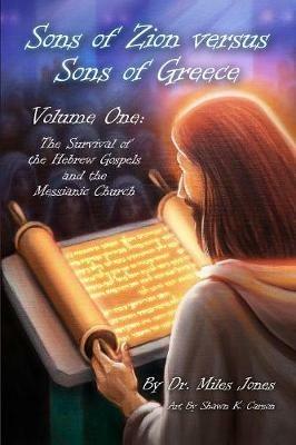 Sons of Zion vs Sons of Greece: Volume One: Survival of The Hebrew Gospels & the Messianic Church - Miles R Jones - cover