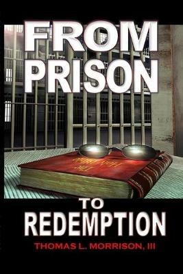 From Prison to Redemption - III Thomas L Morrison - cover