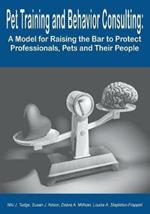 Pet Training and Behavior Consulting: A Model for Raising the Bar to Protect Professionals, Pets and Their People