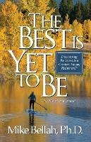 The Best Is Yet To Be: Discovering the Secret to a Creative, Happy Retirement - Mike Bellah - cover